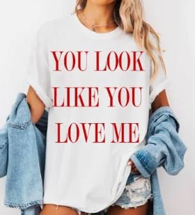 Graphic Short Sleeve T-Shirt - You Look Like You Love Me
